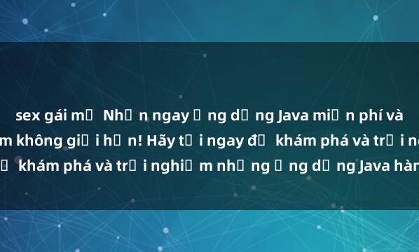 sex gái mỹ Nhận ngay ứng dụng Java miễn phí và tận hưởng trải nghiệm không giới hạn! Hãy tải ngay để khám phá và trải nghiệm những ứng dụng Java hàng đầu.