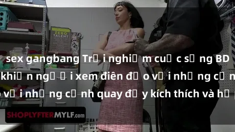 sex gangbang Trải nghiệm cuộc sống BDSM trong phim sex khiến người xem điên đảo với những cảnh quay đầy kích thích và hấp dẫn