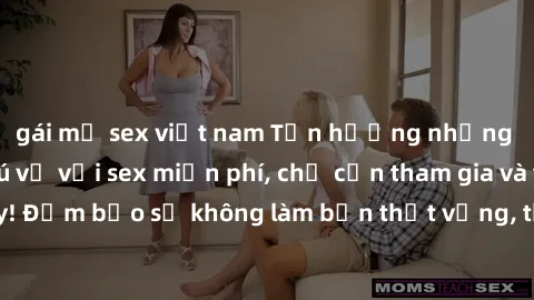 gái mỹ sex việt nam Tận hưởng những khoảnh khắc thú vị với sex miễn phí, chỉ cần tham gia và trải nghiệm ngay! Đảm bảo sẽ không làm bạn thất vọng, thỏa mãn mọi ham muốn của bạn ngay lập tức!