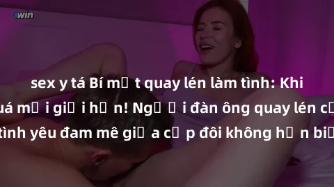 sex y tá Bí mật quay lén làm tình: Khi khao khát vượt quá mọi giới hạn! Người đàn ông quay lén cảnh nóng của tình yêu đam mê giữa cặp đôi không hẹn biết. Hấp dẫn và gợi cảm đến đâu?