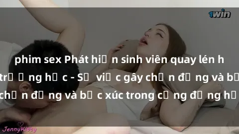 phim sex Phát hiện sinh viên quay lén hành vi tình dục tại trường học - Sự việc gây chấn động và bức xúc trong cộng đồng học sinh