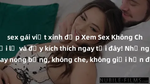sex gái việt xinh đẹp Xem Sex Không Che: Trải nghiệm mới lạ và đầy kích thích ngay tại đây! Những cảnh quay nóng bỏng, không che, không giới hạn đang chờ đón bạn. Đừng bỏ lỡ!