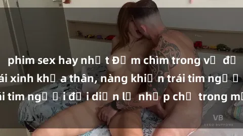 phim sex hay nhất Đắm chìm trong vẻ đẹp tự nhiên của gái xinh khỏa thân, nàng khiến trái tim người đối diện lỡ nhịp chỉ trong một cái nhìn.