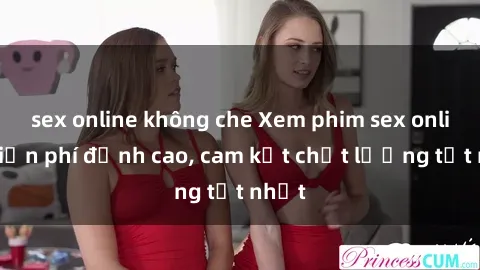 sex online không che Xem phim sex online miễn phí đỉnh cao, cam kết chất lượng tốt nhất