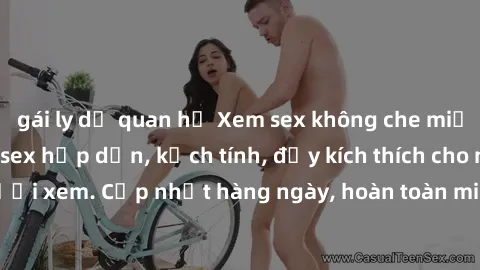 gái ly dị quan hệ Xem sex không che miễn phí - Những clip sex hấp dẫn, kịch tính, đầy kích thích cho người xem. Cập nhật hàng ngày, hoàn toàn miễn phí, độ phân giải cao.