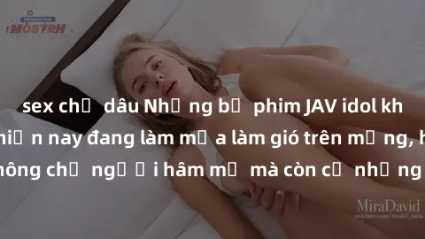 sex chị dâu Những bộ phim JAV idol không che hot nhất hiện nay đang làm mưa làm gió trên mạng, hấp dẫn không chỉ người hâm mộ mà còn cả những ai mới tìm hiểu về thể loại này!