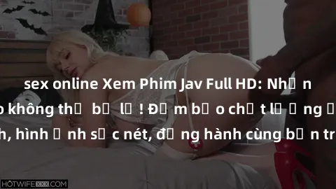 sex online Xem Phim Jav Full HD: Những bộ phim đỉnh cao không thể bỏ lỡ! Đảm bảo chất lượng ổn định, hình ảnh sắc nét, đồng hành cùng bạn trong những giây phút thư giãn!