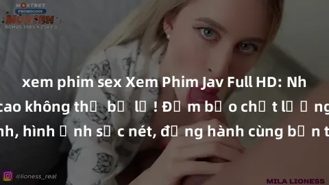 xem phim sex Xem Phim Jav Full HD: Những bộ phim đỉnh cao không thể bỏ lỡ! Đảm bảo chất lượng ổn định, hình ảnh sắc nét, đồng hành cùng bạn trong những giây phút thư giãn!