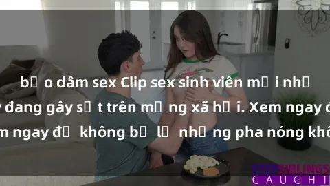 bạo dâm sex Clip sex sinh viên mới nhất hot nhất năm nay đang gây sốt trên mạng xã hội. Xem ngay để không bỏ lỡ những pha nóng không thể bỏ qua!