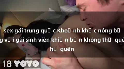 sex gái trung quốc Khoảnh khắc nóng bỏng với gái sinh viên khiến bạn không thể quên