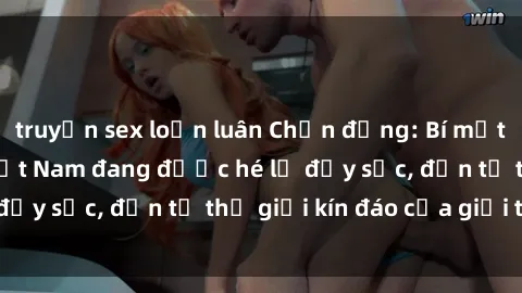 truyện sex loạn luân Chấn động: Bí mật về sex nữ sinh Việt Nam đang được hé lộ đầy sốc, đến từ thế giới kín đáo của giới trẻ.