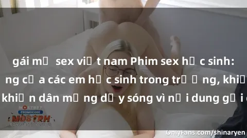 gái mỹ sex việt nam Phim sex học sinh: Hành động nóng bỏng của các em học sinh trong trường, khiến dân mạng dậy sóng vì nội dung gợi cảm và kích thích.