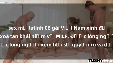 sex mỹ latinh Cô gái Việt Nam xinh đẹp và gợi cảm làm xoá tan khái niệm về MILF. Được lòng người xem bởi sự quyến rũ và dễ thương.