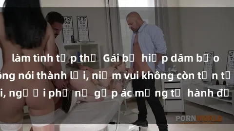 làm tình tập thể Gái bị hiếp dâm bạo lực: Nỗi đau không nói thành lời, niềm vui không còn tồn tại, người phụ nữ gặp ác mộng từ hành động độc ác của kẻ xấu.