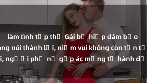 làm tình tập thể Gái bị hiếp dâm bạo lực: Nỗi đau không nói thành lời, niềm vui không còn tồn tại, người phụ nữ gặp ác mộng từ hành động độc ác của kẻ xấu.