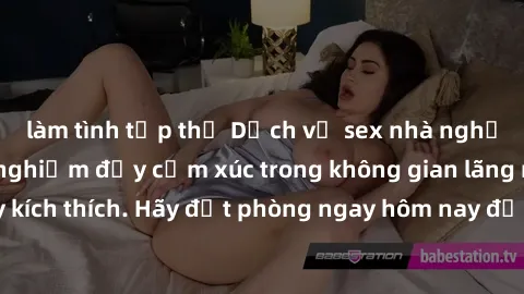 làm tình tập thể Dịch vụ sex nhà nghỉ đẳng cấp: Trải nghiệm đầy cảm xúc trong không gian lãng mạn, đầy kích thích. Hãy đặt phòng ngay hôm nay để thỏa mãn khát khao của bạn!
