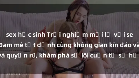 sex học sinh Trải nghiệm mới lạ với sex phòng thay đồ: Đam mê tột đỉnh cùng không gian kín đáo và quyến rũ, khám phá sự lôi cuốn từ sự hấp dẫn của nơi này.