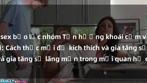sex bạo lực nhóm Tận hưởng khoái cảm với sex ngoài trời: Cách thức mới để kích thích và gia tăng sự lãng mạn trong mối quan hệ của bạn!