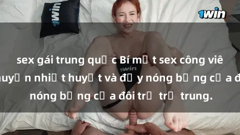 sex gái trung quốc Bí mật sex công viên: Những câu chuyện nhiệt huyết và đầy nóng bỏng của đôi trẻ trẻ trung.