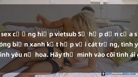 sex cưỡng hiếp vietsub Sự hấp dẫn của sex bãi biển: Khi sóng biển xanh kết hợp với cát trắng, tình yêu nở hoa. Hãy thả mình vào cõi tình ái giữa sóng biển!