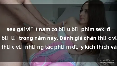 sex gái việt nam có bầu bộ phim sex  đáng xem không thể bỏ lỡ trong năm nay. Đánh giá chân thực về những tác phẩm đầy kích thích và hấp dẫn này.