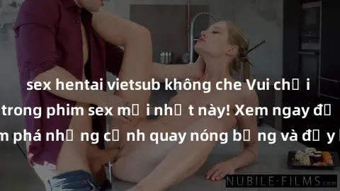 sex hentai vietsub không che Vui chơi 4P cực kỳ hấp dẫn trong phim sex mới nhất này! Xem ngay để khám phá những cảnh quay nóng bỏng và đầy kích thích của bộ phim này!