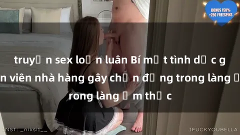 truyện sex loạn luân Bí mật tình dục giữa nhân viên nhà hàng gây chấn động trong làng ẩm thực