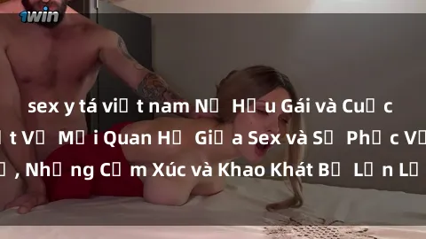 sex y tá việt nam Nữ Hầu Gái và Cuộc Sống Của Họ: Bí Mật Về Mối Quan Hệ Giữa Sex và Sự Phục Vụ, Những Cảm Xúc và Khao Khát Bị Lẫn Lộn Trong Lĩnh Vực Này.