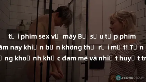 tải phim sex về máy Bộ sưu tập phim sex Mỹ hot nhất năm nay khiến bạn không thể rời mắt! Tận hưởng những khoảnh khắc đam mê và nhiệt huyết trong các tác phẩm nóng bỏng này!
