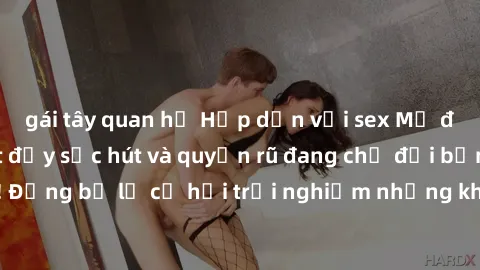 gái tây quan hệ Hấp dẫn với sex Mỹ đen: Những bí mật đầy sức hút và quyến rũ đang chờ đợi bạn khám phá! Đừng bỏ lỡ cơ hội trải nghiệm những khoảnh khắc mãnh liệt và đam mê!