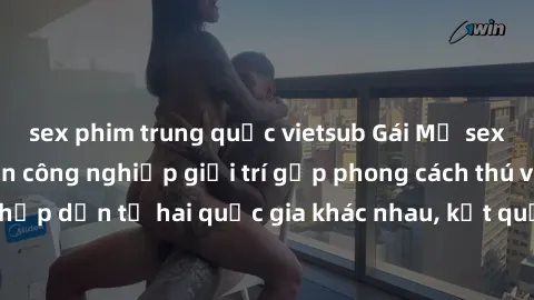 sex phim trung quốc vietsub Gái Mỹ sex Việt Nam: Khi nền công nghiệp giải trí gặp phong cách thú vị và hấp dẫn từ hai quốc gia khác nhau, kết quả thú vị không thể bỏ qua.