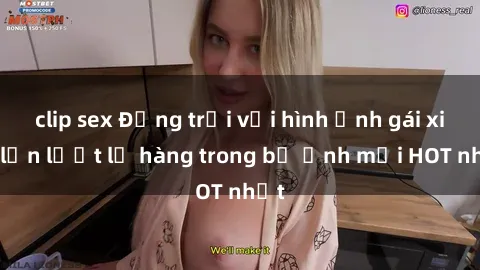 clip sex Động trời với hình ảnh gái xinh lần lượt lộ hàng trong bộ ảnh mới HOT nhất
