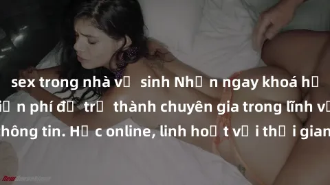 sex trong nhà vệ sinh Nhận ngay khoá học lập trình Java miễn phí để trở thành chuyên gia trong lĩnh vực công nghệ thông tin. Học online, linh hoạt với thời gian, không giới hạn địa điểm. Đăng ký ngay!