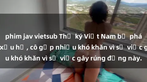 phim jav vietsub Thư ký Việt Nam bị phát tán clip sex đáng xấu hổ, cô gặp nhiều khó khăn vì sự việc gây rúng động này.