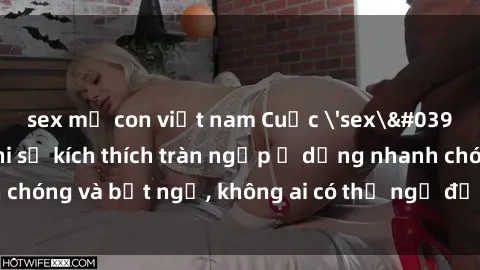 sex mẹ con việt nam Cuộc 'sex' trong thang máy: Khi sự kích thích tràn ngập ở dạng nhanh chóng và bất ngờ, không ai có thể ngờ được điều gì sẽ xảy ra!