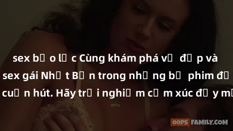 sex bạo lực Cùng khám phá vẻ đẹp và sức gợi cảm của sex gái Nhật Bản trong những bộ phim đầy nghệ thuật và cuốn hút. Hãy trải nghiệm cảm xúc đầy mới mẻ và sống động từ những cảnh quay tinh tế và quyến