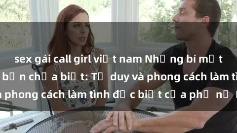 sex gái call girl việt nam Những bí mật về sex gái Nga mà bạn chưa biết: Tư duy và phong cách làm tình đặc biệt của phụ nữ Nga