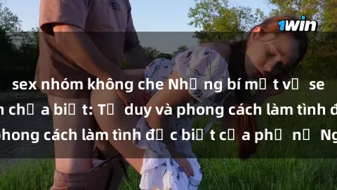 sex nhóm không che Những bí mật về sex gái Nga mà bạn chưa biết: Tư duy và phong cách làm tình đặc biệt của phụ nữ Nga