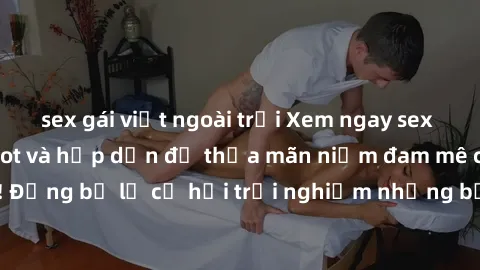 sex gái việt ngoài trời Xem ngay sex anime vietsub cực hot và hấp dẫn để thỏa mãn niềm đam mê của bạn! Đừng bỏ lỡ cơ hội trải nghiệm những bộ anime đỉnh cao chỉ có tại đây!