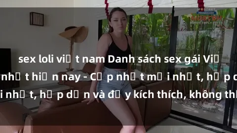 sex loli việt nam Danh sách sex gái Việt Nam sinh viên hot nhất hiện nay - Cập nhật mới nhất, hấp dẫn và đầy kích thích, không thể bỏ qua!