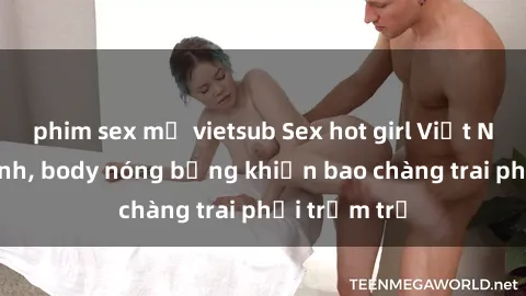 phim sex mỹ vietsub Sex hot girl Việt Nam: Mặt xinh, body nóng bỏng khiến bao chàng trai phải trầm trồ