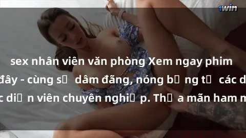 sex nhân viên văn phòng Xem ngay phim sex miễn phí tại đây - cùng sự dâm đãng, nóng bỏng từ các diễn viên chuyên nghiệp. Thỏa mãn ham muốn ngay hôm nay!