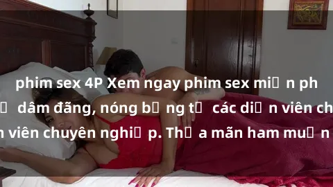phim sex 4P Xem ngay phim sex miễn phí tại đây - cùng sự dâm đãng, nóng bỏng từ các diễn viên chuyên nghiệp. Thỏa mãn ham muốn ngay hôm nay!