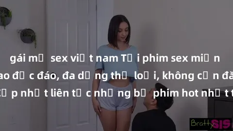 gái mỹ sex việt nam Tải phim sex miễn phí chất lượng cao độc đáo, đa dạng thể loại, không cần đăng ký tài khoản. Cập nhật liên tục những bộ phim hot nhất trên thị trường. Sự lựa chọn hàng đầu cho ngườ