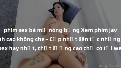 phim sex bà mẹ nóng bỏng Xem phim jav hd miễn phí đỉnh cao không che - Cập nhật liên tục những bộ phim sex hay nhất, chất lượng cao chỉ có tại website chuyên nghiệp hàng đầu.