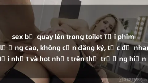 sex bị quay lén trong toilet Tải phim JAV miễn phí chất lượng cao, không cần đăng ký, tốc độ nhanh. Mới nhất và hot nhất trên thị trường hiện nay, cập nhật hàng ngày.