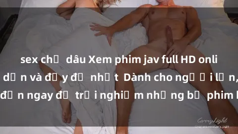 sex chị dâu Xem phim jav full HD online miễn phí - Hấp dẫn và đầy đủ nhất  Dành cho người lớn, đến ngay để trải nghiệm những bộ phim hấp dẫn và hấp dẫn.
