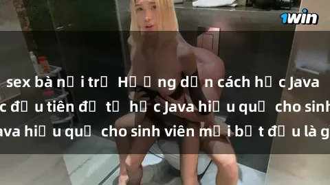 sex bà nội trợ Hướng dẫn cách học Java cho sinh viên: Bước đầu tiên để tự học Java hiệu quả cho sinh viên mới bắt đầu là gì?