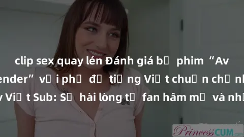 clip sex quay lén Đánh giá bộ phim “Avatar: The Last Airbender” với phụ đề tiếng Việt chuẩn chỉnh từ nhóm Jav Việt Sub: Sự hài lòng từ fan hâm mộ và những điểm đáng chú ý trong bộ phim.