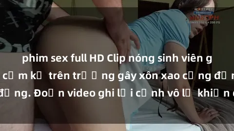 phim sex full HD Clip nóng sinh viên gây sốc: Hành động cấm kỵ trên trường gây xôn xao cộng đồng. Đoạn video ghi lại cảnh vô lễ khiến dư luận bức xúc.